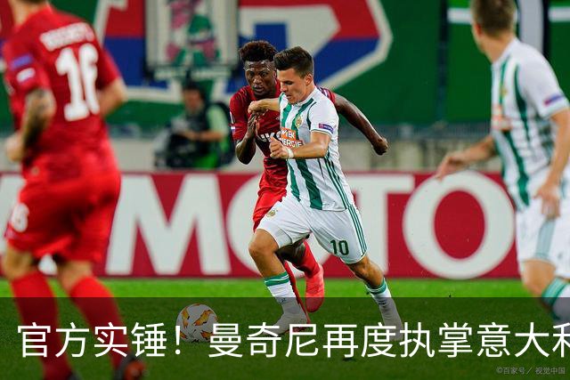官方实锤！曼奇尼再度执掌意大利队，拉涅利担任国家队技术总监！