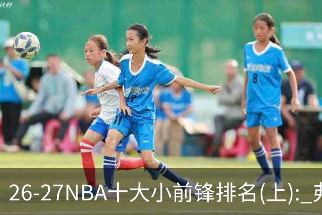 26-27NBA十大小前锋排名(上): 弗拉格跻身超级明星？OG联盟第一3D?【观篮高手】